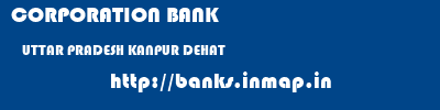 CORPORATION BANK  UTTAR PRADESH KANPUR DEHAT    banks information 